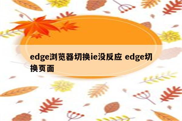 edge浏览器切换ie没反应 edge切换页面