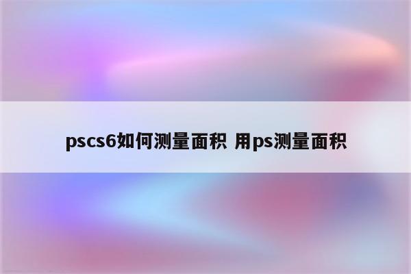 pscs6如何测量面积 用ps测量面积