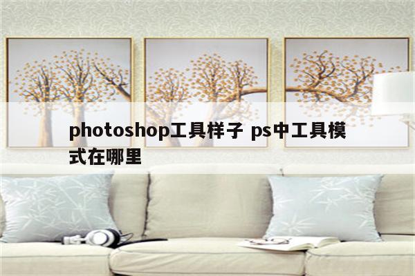 photoshop工具样子 ps中工具模式在哪里