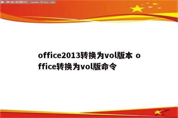 office2013转换为vol版本 office转换为vol版命令