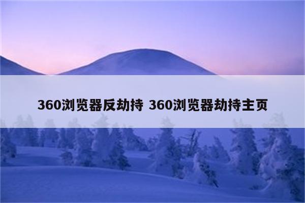 360浏览器反劫持 360浏览器劫持主页