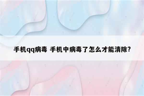 手机qq病毒 手机中病毒了怎么才能清除?