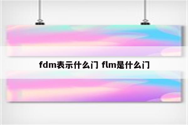 fdm表示什么门 flm是什么门