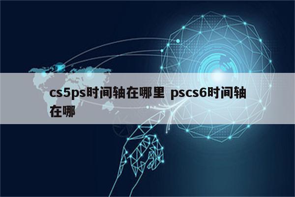 cs5ps时间轴在哪里 pscs6时间轴在哪