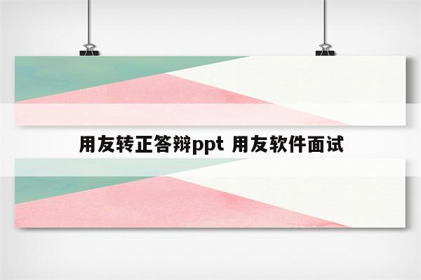 用友转正答辩ppt 用友软件面试
