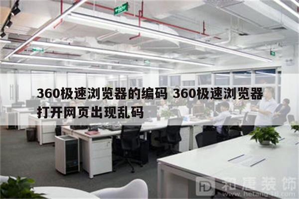 360极速浏览器的编码 360极速浏览器打开网页出现乱码
