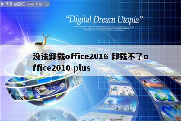 没法卸载office2016 卸载不了office2010 plus