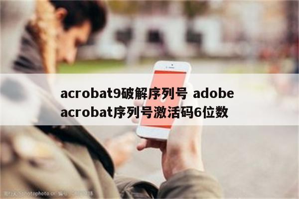 acrobat9破解序列号 adobe acrobat序列号激活码6位数