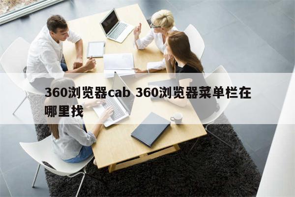 360浏览器cab 360浏览器菜单栏在哪里找