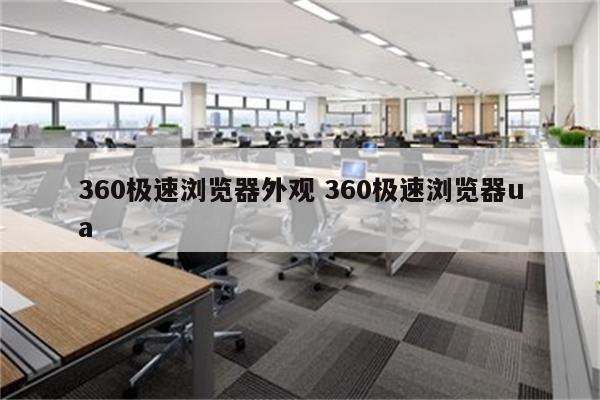 360极速浏览器外观 360极速浏览器ua
