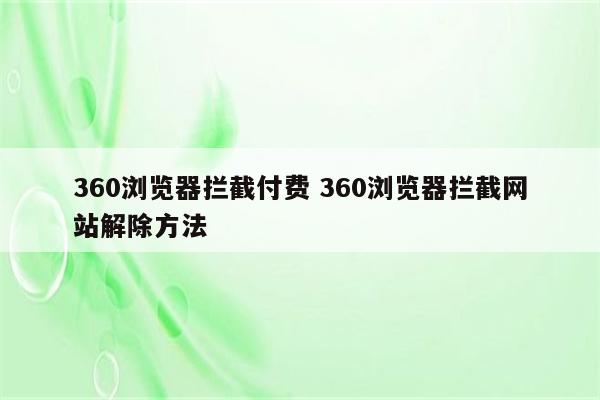 360浏览器拦截付费 360浏览器拦截网站解除方法