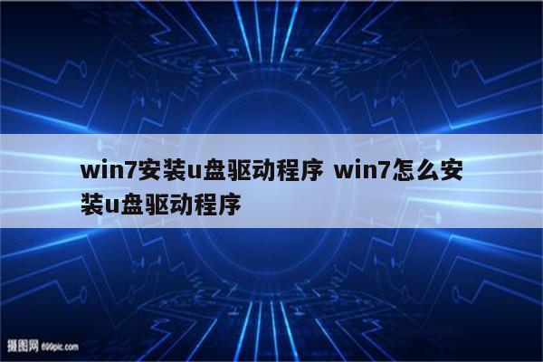 win7安装u盘驱动程序 win7怎么安装u盘驱动程序
