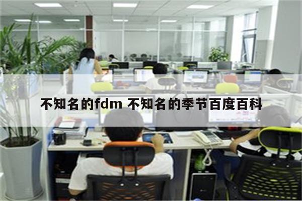 不知名的fdm 不知名的季节百度百科