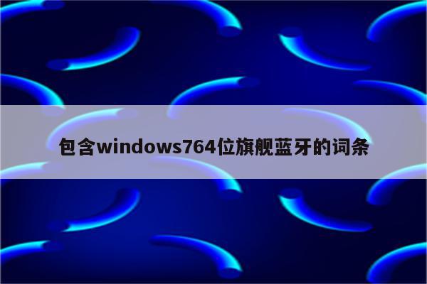 包含windows764位旗舰蓝牙的词条