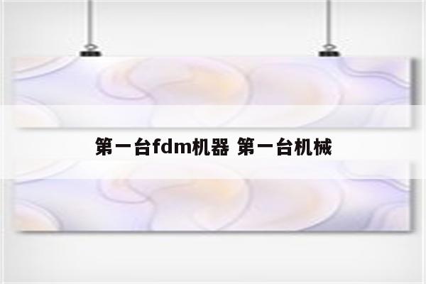 第一台fdm机器 第一台机械