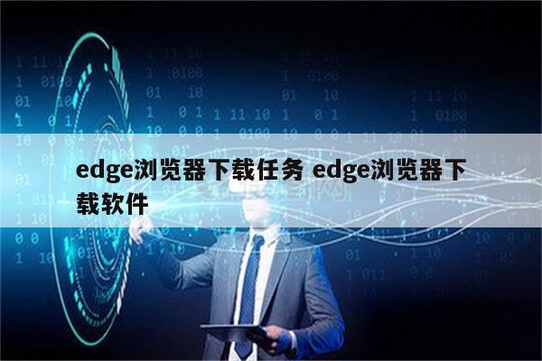 edge浏览器下载任务 edge浏览器下载软件