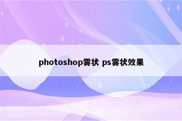 photoshop雾状 ps雾状效果