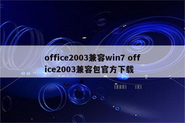 office2003兼容win7 office2003兼容包官方下载
