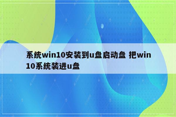 系统win10安装到u盘启动盘 把win10系统装进u盘