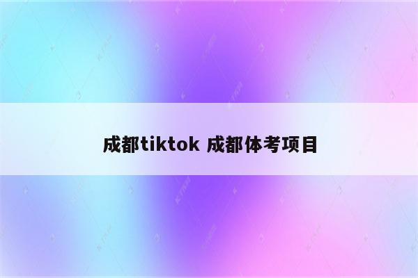 成都tiktok 成都体考项目