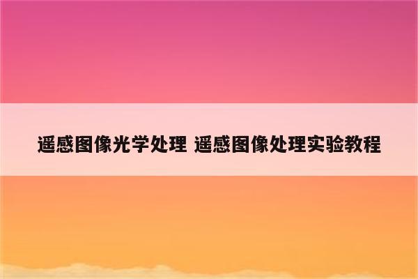 遥感图像光学处理 遥感图像处理实验教程