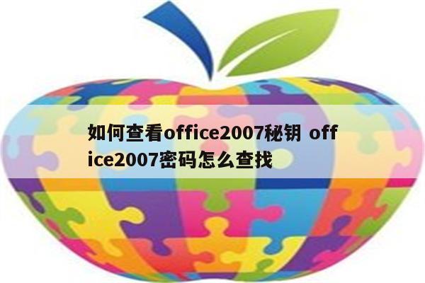 如何查看office2007秘钥 office2007密码怎么查找