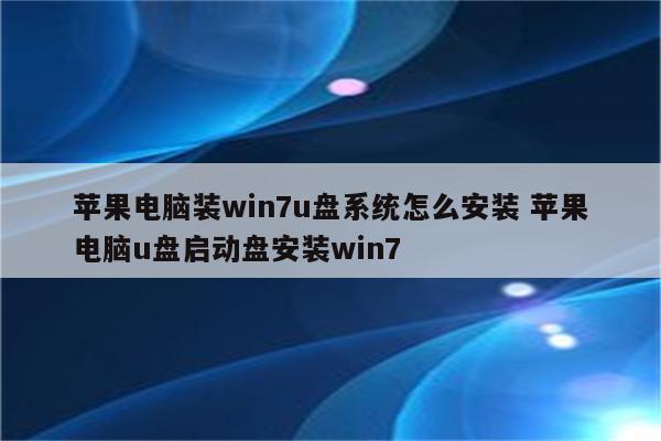 苹果电脑装win7u盘系统怎么安装 苹果电脑u盘启动盘安装win7