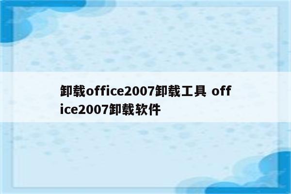 卸载office2007卸载工具 office2007卸载软件
