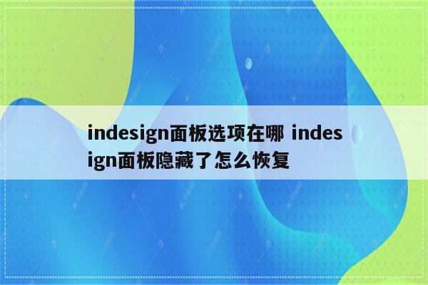 indesign面板选项在哪 indesign面板隐藏了怎么恢复