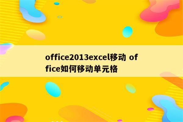 office2013excel移动 office如何移动单元格