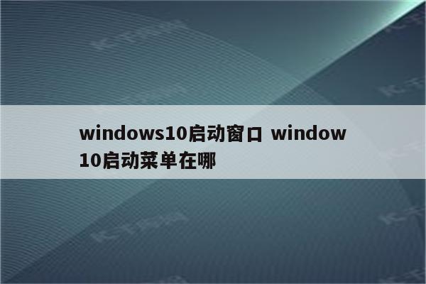 windows10启动窗口 window10启动菜单在哪