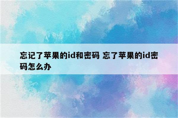 忘记了苹果的id和密码 忘了苹果的id密码怎么办