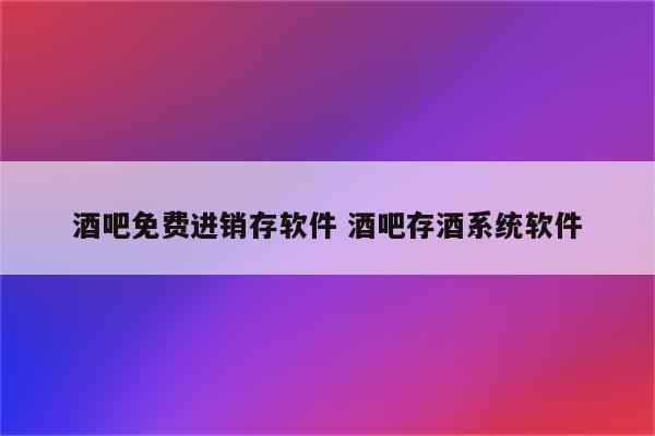 酒吧免费进销存软件 酒吧存酒系统软件