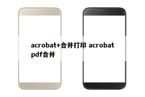 acrobat+合并打印 acrobatpdf合并