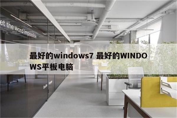 最好的windows7 最好的WINDOWS平板电脑