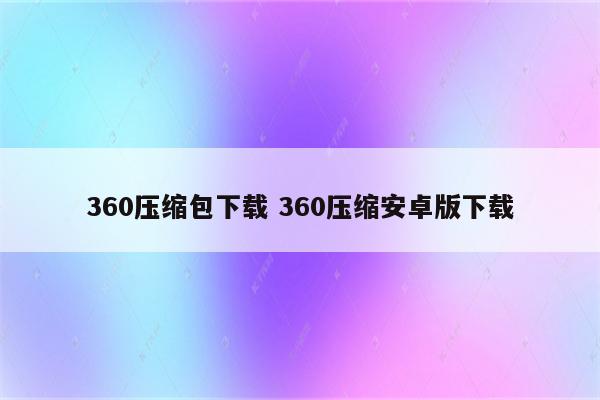 360压缩包下载 360压缩安卓版下载