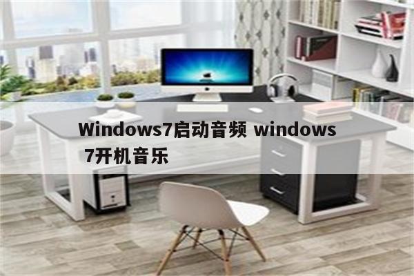 Windows7启动音频 windows 7开机音乐