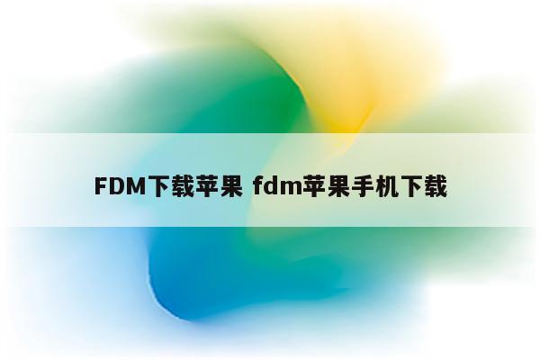 FDM下载苹果 fdm苹果手机下载