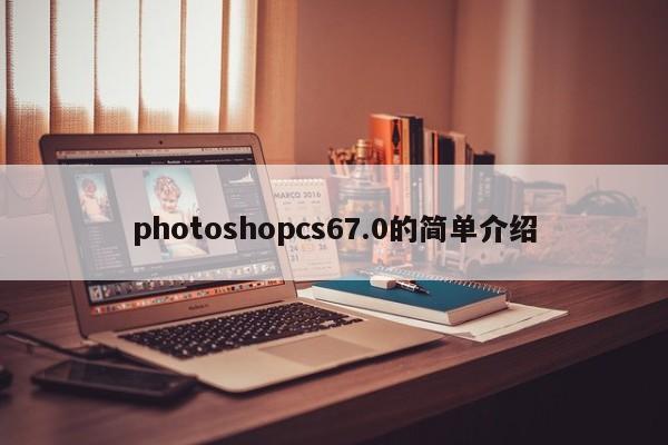 photoshopcs67.0的简单介绍