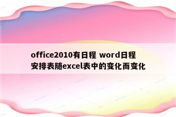 office2010有日程 word日程安排表随excel表中的变化而变化