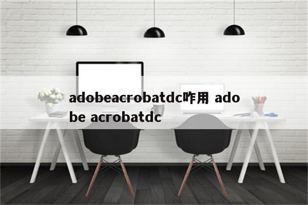 adobeacrobatdc咋用 adobe acrobatdc
