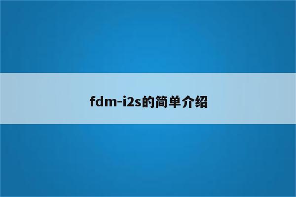 fdm-i2s的简单介绍