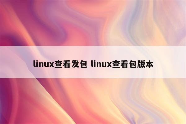 linux查看发包 linux查看包版本