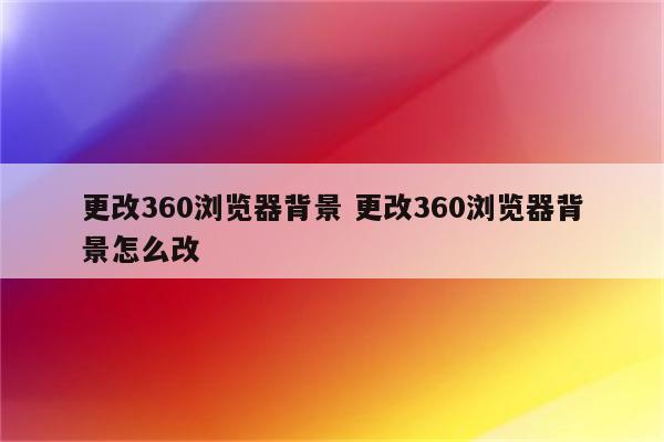 更改360浏览器背景 更改360浏览器背景怎么改