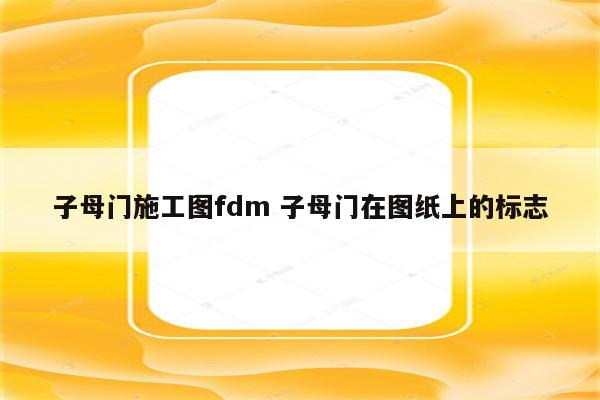 子母门施工图fdm 子母门在图纸上的标志