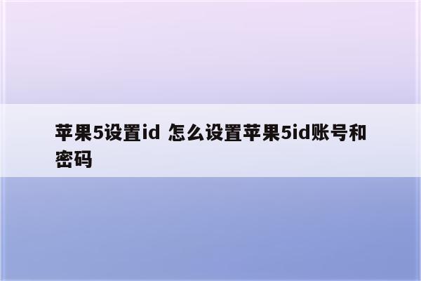 苹果5设置id 怎么设置苹果5id账号和密码