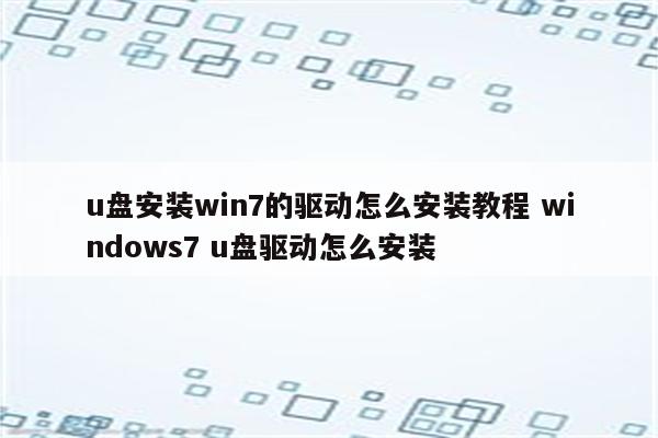 u盘安装win7的驱动怎么安装教程 windows7 u盘驱动怎么安装
