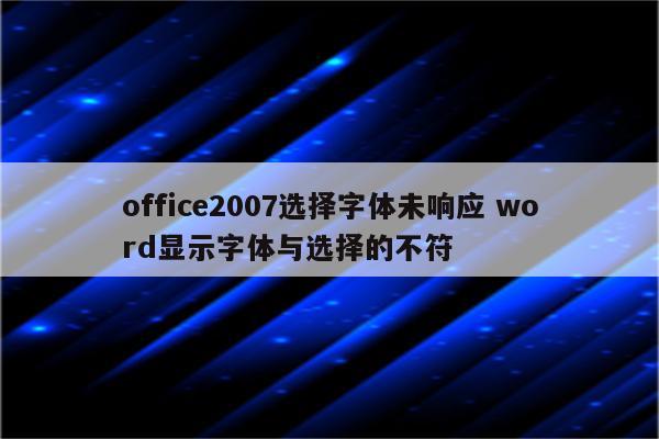 office2007选择字体未响应 word显示字体与选择的不符