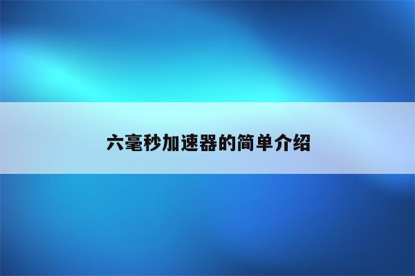 六毫秒加速器的简单介绍