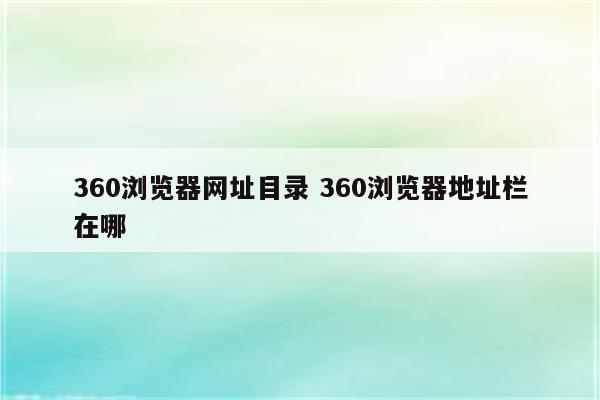 360浏览器网址目录 360浏览器地址栏在哪